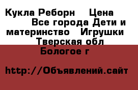 Кукла Реборн  › Цена ­ 13 300 - Все города Дети и материнство » Игрушки   . Тверская обл.,Бологое г.